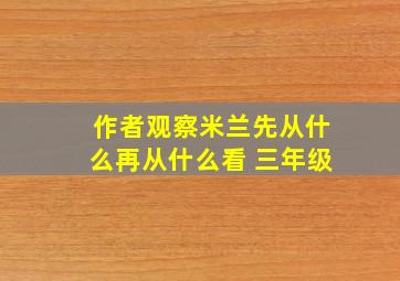 作者观察米兰先从什么再从什么看 三年级